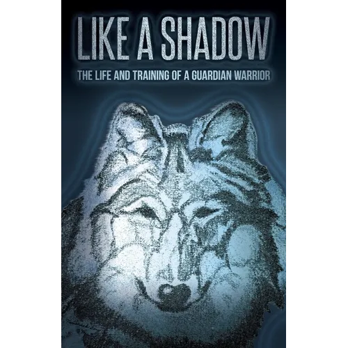 Like a Shadow: The Life and Training of a Guardian Warrior