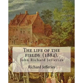 The life of the fields (1884). By: Richard Jefferies: (John) Richard Jefferies (1848-1887) is best known for his prolific and sensitive writing on nat