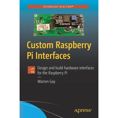 Custom Raspberry Pi Interfaces: Design and Build Hardware Interfaces for the Raspberry Pi