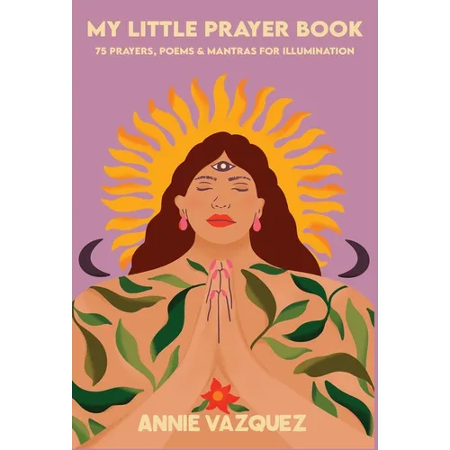 My Little Prayer Book: 75 Prayers, Poems & Mantras for Illumination