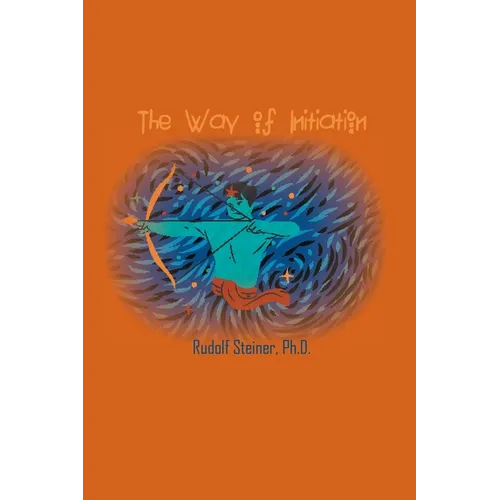 The Way of Initiation: How to Attain Knowledge of the Higher Worlds