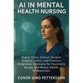 AI in Mental Health Nursing: Digital Tools, Clinical Decision Support, Ethics, and Practical Integration Strategies for Psychiatric Nurses and Mental