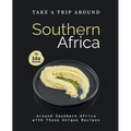 Take A Trip Around Southern Recipes: Around Southern Africa with 30 Unique Recipes