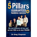 The Five Pillars of Guaranteed Business Success: Why most businesses stay small and what you can do about yours
