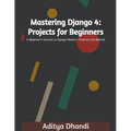 Mastering Django 4: Projects for Beginners