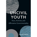 Uncivil Youth: Race, Activism, and Affirmative Governmentality