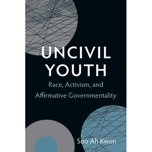 Uncivil Youth: Race, Activism, and Affirmative Governmentality