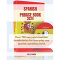 Spanish Phrase Book 2024: Over 700 easy and essential vocabularies for everyday use Spanish-speaking world