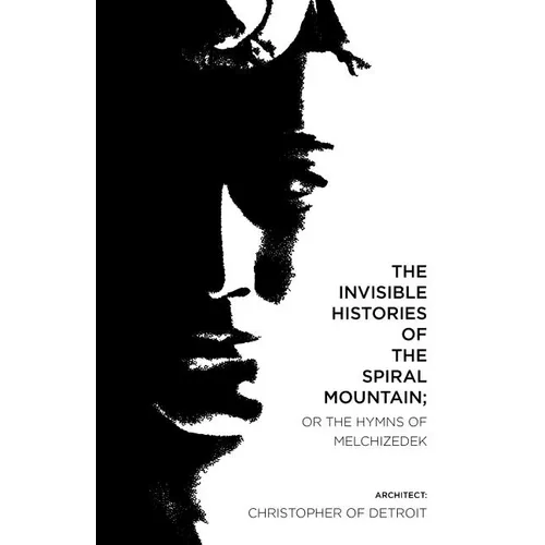 The Invisible Histories of the Spiral Mountain; or The Hymns of Melchizedek
