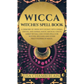 Wicca: Witches' Spell Book: A Grimoire of Green Witchcraft, with Herbal, Crystal, and Animal Magic, Magical Crafts, Sabbat Rituals, and Spells for Wit