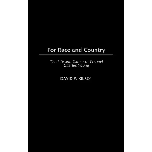 For Race and Country: The Life and Career of Colonel Charles Young