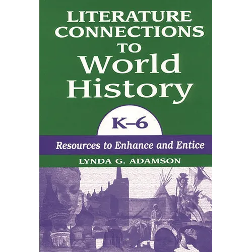 Literature Connections to World History K6: Resources to Enhance and Entice