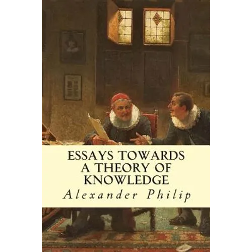 Essays Towards a Theory of Knowledge