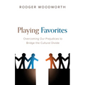 Playing Favorites: Overcoming Our Prejudices to Bridge the Cultural Divide