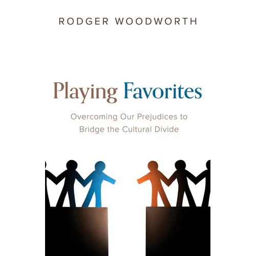 Playing Favorites: Overcoming Our Prejudices to Bridge the Cultural Divide