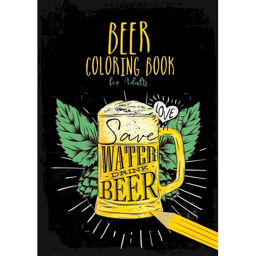 Beer Coloring Book for Adults: Beer Coloring Book for men Beer Coloring Book for adults Beer funny Coloring Book for Men