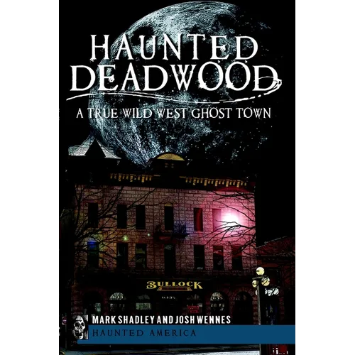 Haunted Deadwood: A True Wild West Ghost Town