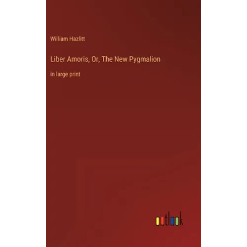 Liber Amoris, Or, The New Pygmalion: in large print