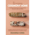 Bringing Ceremony Home: Creating Ceremony in an Easy at-Home Format for Spiritual DIYers!
