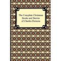 The Complete Christmas Books and Stories of Charles Dickens