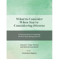 What to Consider When You're Considering Divorce: A Practical Guide to Navigating the First Steps Moving Forward