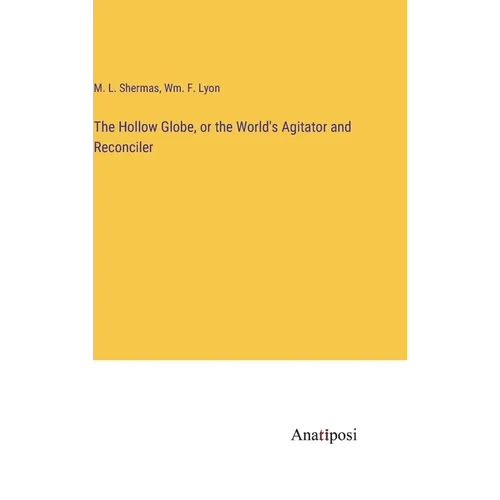 The Hollow Globe, or the World's Agitator and Reconciler