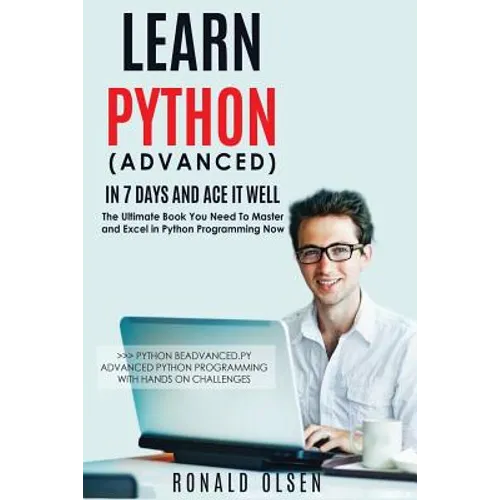 Python: Learn Python (Advanced) in 7 Days and Ace It Well. Hands On Challenges INCLUDED!