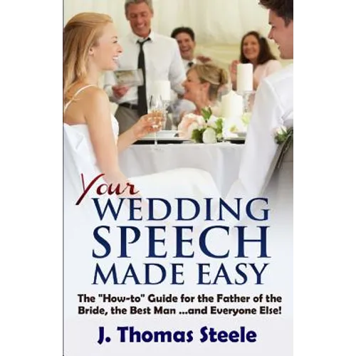 YOUR Wedding Speech Made Easy: The How-to Guide for the Father of the Bride, the Best Man . . . and Everyone Else!