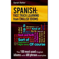 Spanish: Fast Track Learning from English Idioms: The 100 most used English idioms with 600 phrase examples.