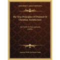 The True Principles Of Pointed Or Christian Architecture: Set Forth In Two Lectures (1841)