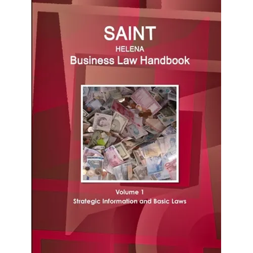 Saint Helena Business Law Handbook Volume 1 Strategic Information and Basic Laws