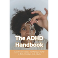The ADHD Handbook: Constructive Ways To Manage ADHD In Both Children And Adults: Adhd Parenting Girls
