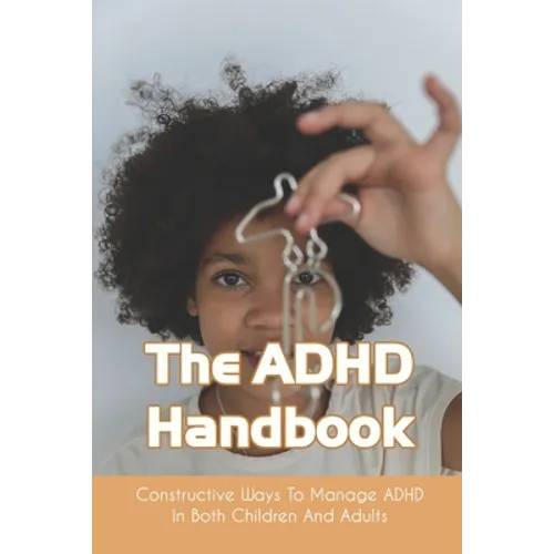 The ADHD Handbook: Constructive Ways To Manage ADHD In Both Children And Adults: Adhd Parenting Girls