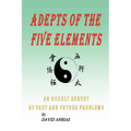 Adepts of the Five Elements: An Occult Survey of Past and Future Problems