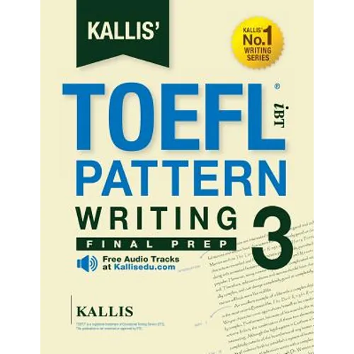 KALLIS' TOEFL iBT Pattern Writing 3: Final Prep (College Test Prep 2016 + Study Guide Book + Practice Test + Skill Building - TOEFL iBT 2016): TOEFL i