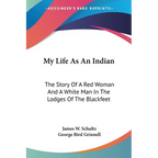 My Life As An Indian: The Story Of A Red Woman And A White Man In The Lodges Of The Blackfeet - Paperback