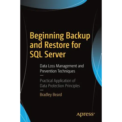Beginning Backup and Restore for SQL Server: Data Loss Management and Prevention Techniques