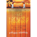 The Tortured Traveller: How I Survived the Worst... Vacation... Ever