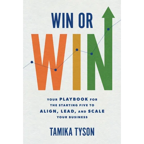 Win or Win: Your Playbook for the Starting Five to Align, Lead, and Scale Your Business