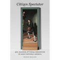 Citizen Spectator: Art, Illusion, and Visual Perception in Early National America