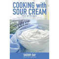 Cooking with Sour Cream: From delicious dips and sauces, to scrumptious desserts, this book is loaded with easy to prepare recipes that you will love!
