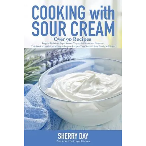 Cooking with Sour Cream: From delicious dips and sauces, to scrumptious desserts, this book is loaded with easy to prepare recipes that you will love!