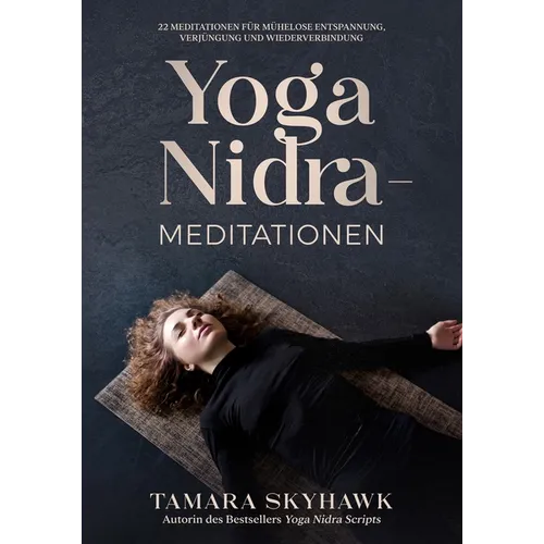 Yoga Nidra-Meditationen: 22 Meditationen für mühelose Entspannung, Verjüngung und Wiederverbindung