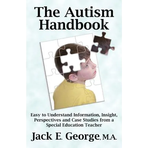 The Autism Handbook: Easy to Understand Information, Insight, Perspectives and Case Studies from a Special Education Teacher