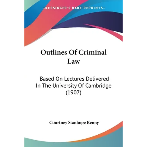 Outlines Of Criminal Law: Based On Lectures Delivered In The University Of Cambridge (1907)