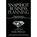 Snapshot Business Planning: 12 Quick and Easy Steps to Take Your Business to the Next Level
