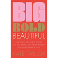 Big Bold Beautiful: The Soul-Seeker's Guide to Creating an Empowered Purpose-Driven Life