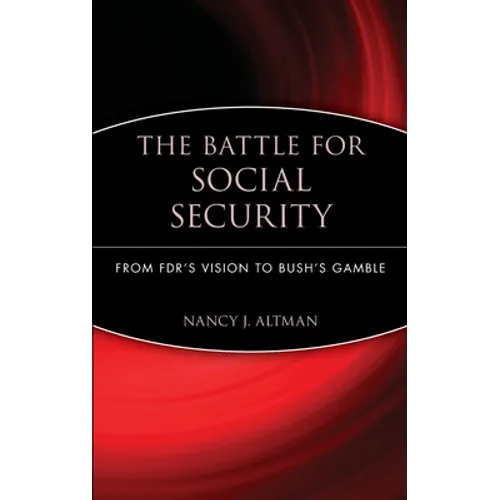 The Battle for Social Security: From Fdr's Vision to Bush's Gamble