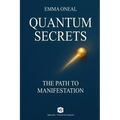 Quantum Secrets - The Path to Manifestation - By Emma Oneal