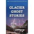 Glacier Ghost Stories: Spooky Tales and Legends From Glacier National Park